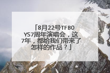 8月22号TFBOYS7周年演唱会，这7年，都给我们带来了怎样的作品？