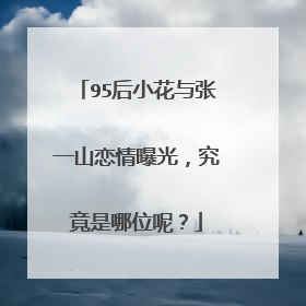 95后小花与张一山恋情曝光,究竟是哪位呢?
