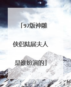 97版神雕侠侣陆展夫人是谁扮演的