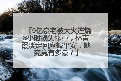 9亿豪宅被大火连烧8小时损失惨重，林青霞淡定回应报平安，她究竟有多豪？