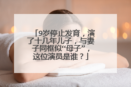 9岁停止发育，演了十几年儿子，与妻子同框似“母子”，这位演员是谁？