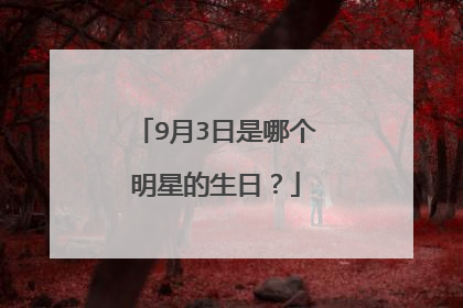 9月3日是哪个明星的生日？