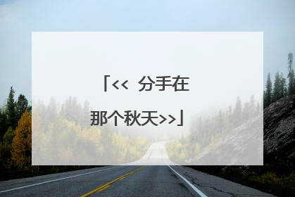 << 分手在那个秋天>>