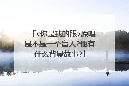 <你是我的眼>原唱是不是一个盲人?他有什么背景故事?