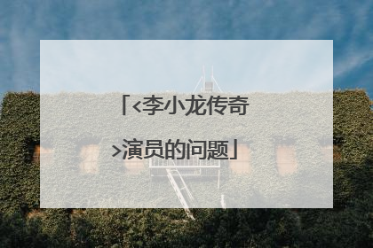 <李小龙传奇>演员的问题