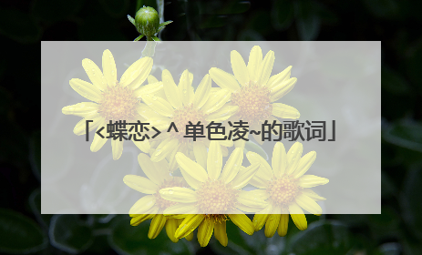<蝶恋>^单色凌~的歌词