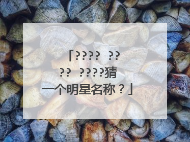 ????️????️????猜一个明星名称?