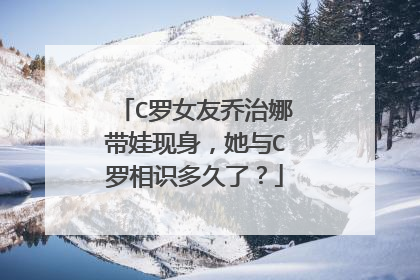 C罗女友乔治娜带娃现身,她与C罗相识多久了?