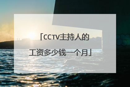 CCTV主持人的工资多少钱一个月
