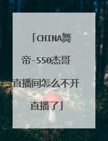 CHINA舞帝-550杰哥直播间怎么不开直播了