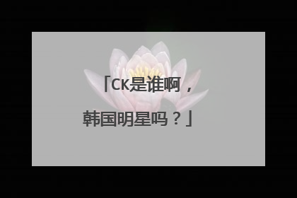 CK是谁啊，韩国明星吗？