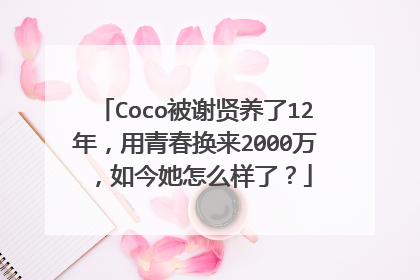 Coco被谢贤养了12年,用青春换来2000万,如今她怎么样了?