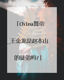 China舞帝_王金龙是赵本山的徒弟吗?