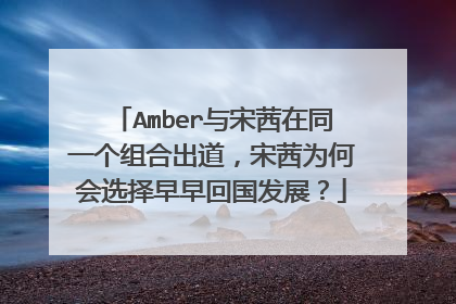 Amber与宋茜在同一个组合出道,宋茜为何会选择早早回国发展?