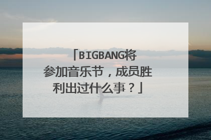 BIGBANG将参加音乐节，成员胜利出过什么事？