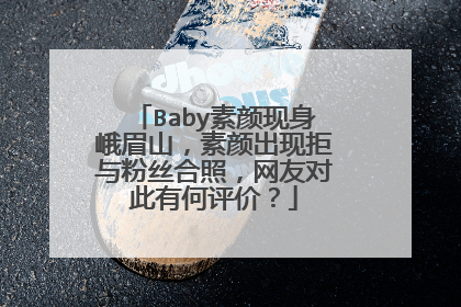 Baby素颜现身峨眉山,素颜出现拒与粉丝合照,网友对此有何评价?