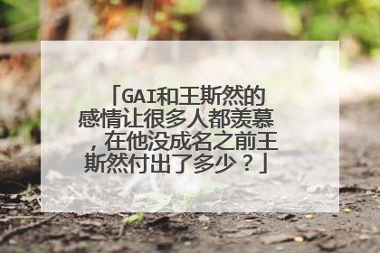 GAI和王斯然的感情让很多人都羡慕,在他没成名之前王斯然付出了多少?