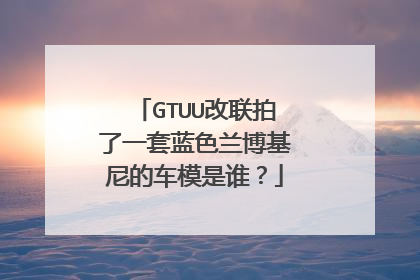 GTUU改联拍了一套蓝色兰博基尼的车模是谁?