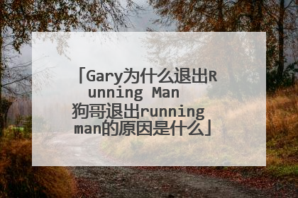 Gary为什么退出Running Man 狗哥退出running man的原因是什么