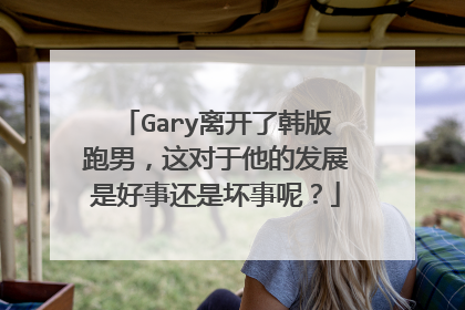 Gary离开了韩版跑男，这对于他的发展是好事还是坏事呢？