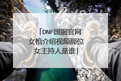 DNF国服官网女枪介绍视频那位女主持人是谁