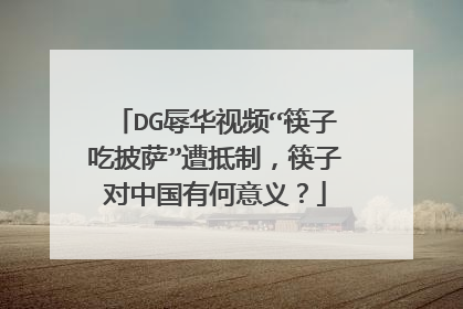 DG辱华视频“筷子吃披萨”遭抵制，筷子对中国有何意义？