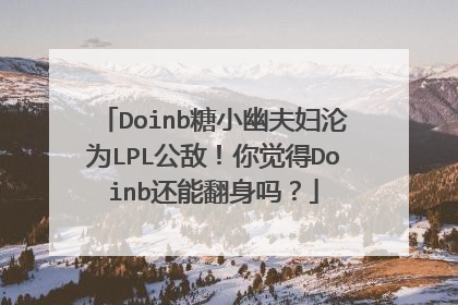 Doinb糖小幽夫妇沦为LPL公敌！你觉得Doinb还能翻身吗？