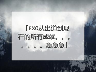 EXO从出道到现在的所有成就。。。。。。。急急急