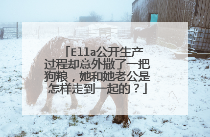 Ella公开生产过程却意外撒了一把狗粮,她和她老公是怎样走到一起的?