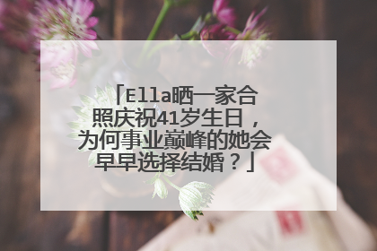 Ella晒一家合照庆祝41岁生日,为何事业巅峰的她会早早选择结婚?