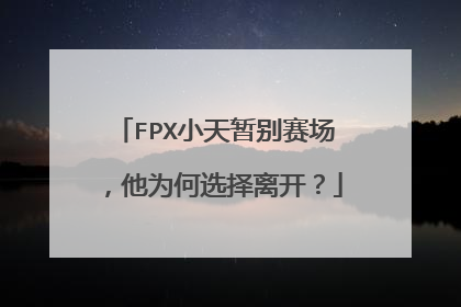 FPX小天暂别赛场，他为何选择离开？