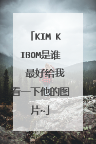 KIM KIBOM是谁 最好给我看一下他的图片~