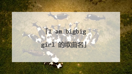 I am bigbig girl 的歌曲名
