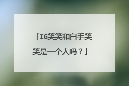 IG笑笑和白手笑笑是一个人吗？