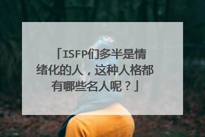 ISFP们多半是情绪化的人,这种人格都有哪些名人呢?