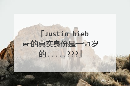 Justin bieber的真实身份是一51岁的.....???