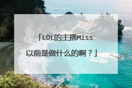 LOL的主播Miss以前是做什么的啊？