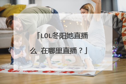 LOL冬阳她直播么 在哪里直播？
