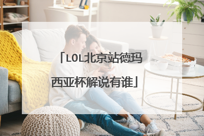 LOL北京站德玛西亚杯解说有谁