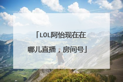 LOL阿怡现在在哪儿直播，房间号