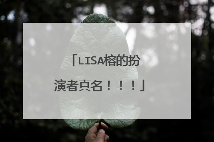 LISA榕的扮演者真名!!!