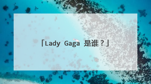 Lady Gaga 是谁？