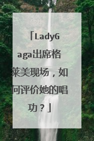 LadyGaga出席格莱美现场，如何评价她的唱功？