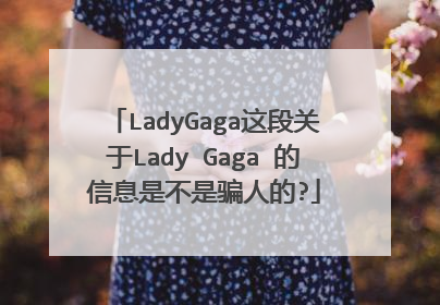 LadyGaga这段关于Lady Gaga 的信息是不是骗人的?