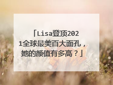 Lisa登顶2021全球最美百大面孔,她的颜值有多高?