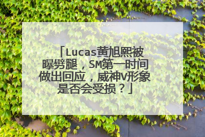 Lucas黄旭熙被曝劈腿，SM第一时间做出回应，威神V形象是否会受损？