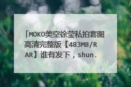 MOKO美空徐莹私拍套图高清完整版【483MB/RAR】谁有发下，shun..777@163.com