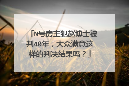 N号房主犯赵博士被判40年，大众满意这样的判决结果吗？