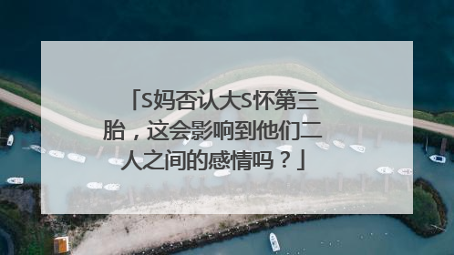 S妈否认大S怀第三胎,这会影响到他们二人之间的感情吗?