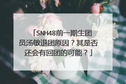 SNH48前一期生团员汤敏退团原因？其是否还会有回团的可能？